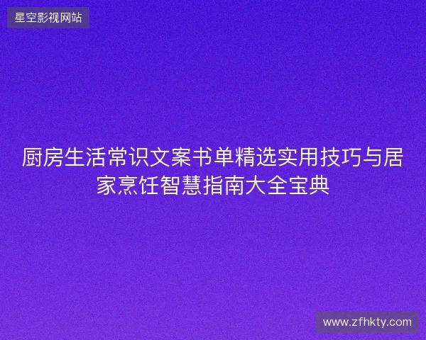 厨房生活常识文案书单精选实用技巧与居家烹饪智慧指南大全宝典 厨房生活常识文案书单精选实用技巧与居家烹饪智慧指南大全宝典